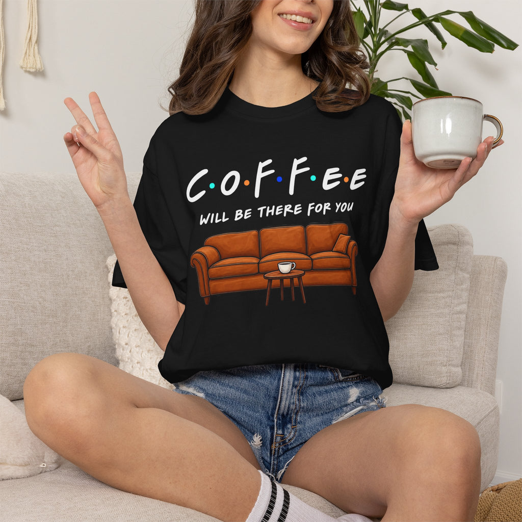 Coffee Will Be There T-Shirt