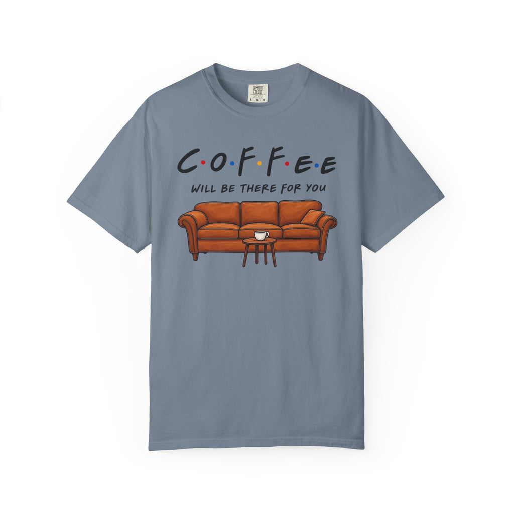 Coffee Will Be There T-Shirt