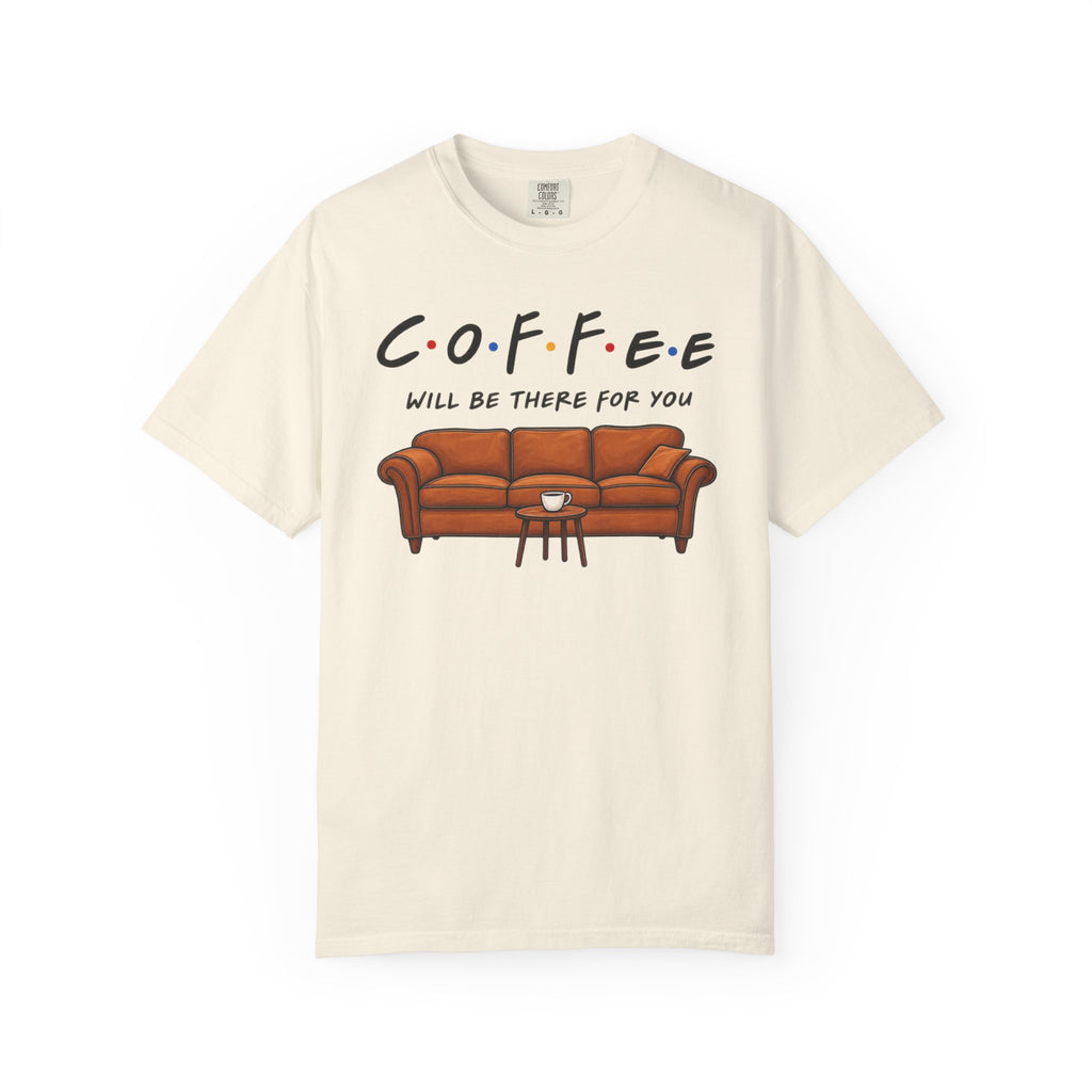 Coffee Will Be There T-Shirt
