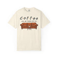 Coffee Will Be There T-Shirt