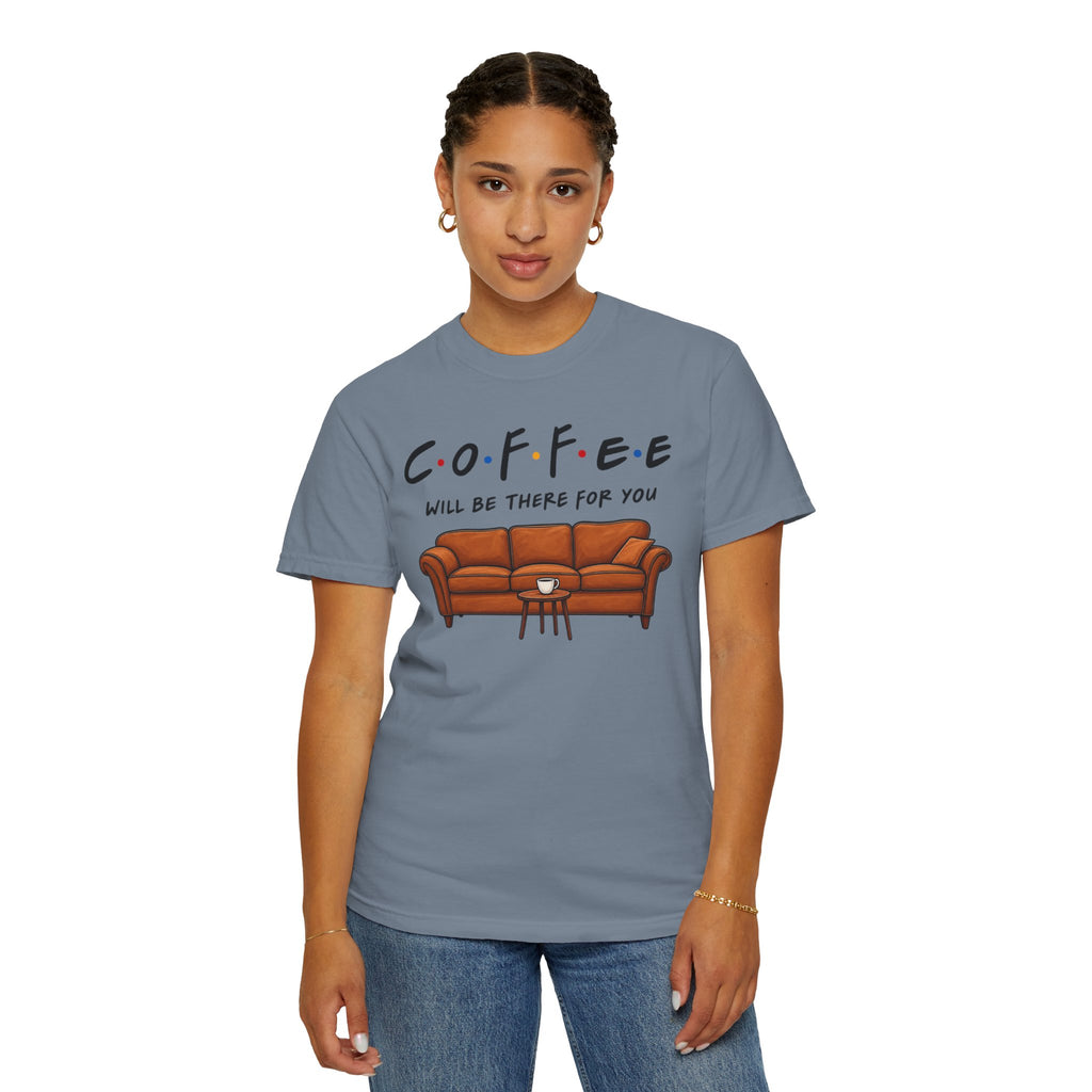 Coffee Will Be There T-Shirt