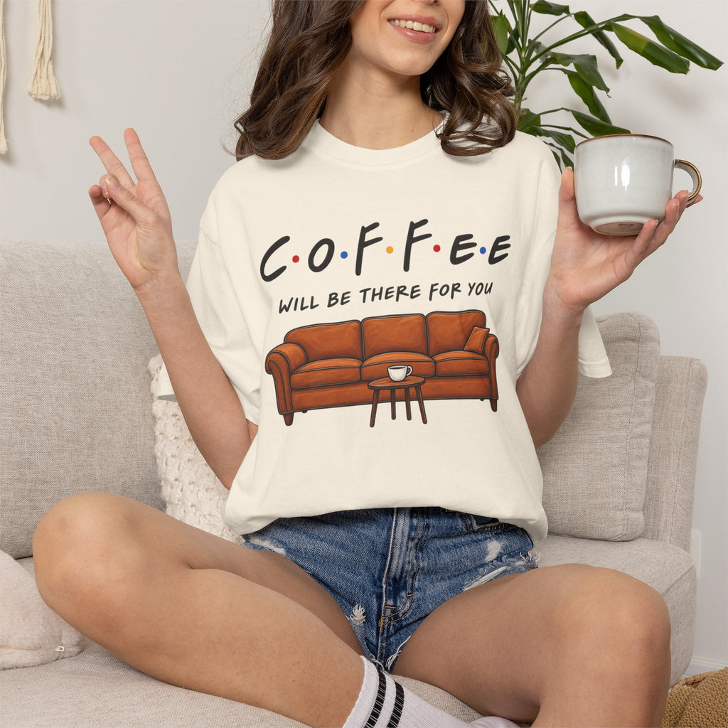 Coffee Will Be There T-Shirt